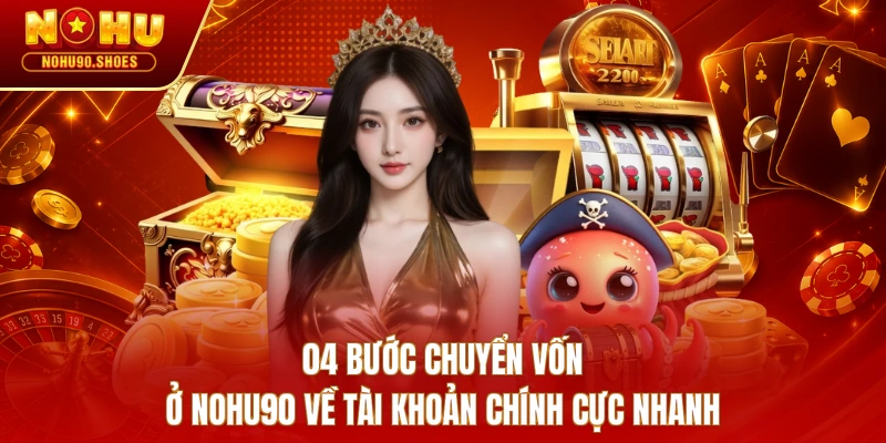 04 bước chuyển vốn ở NOHU90 về tài khoản chính cực nhanh