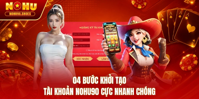 04 bước khởi tạo tài khoản NOHU90 cực nhanh chóng