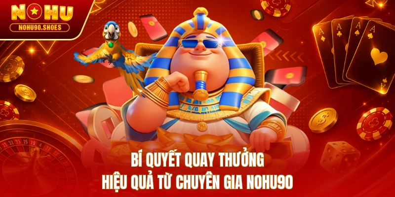 Bí quyết quay thưởng hiệu quả từ chuyên gia NOHU90