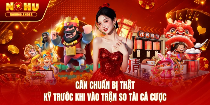Cần chuẩn bị thật kỹ trước khi vào trận so tài cá cược