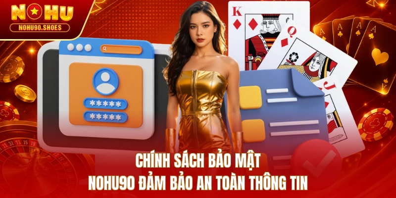 Chính sách bảo mật NOHU90 đảm bảo an toàn thông tin 
