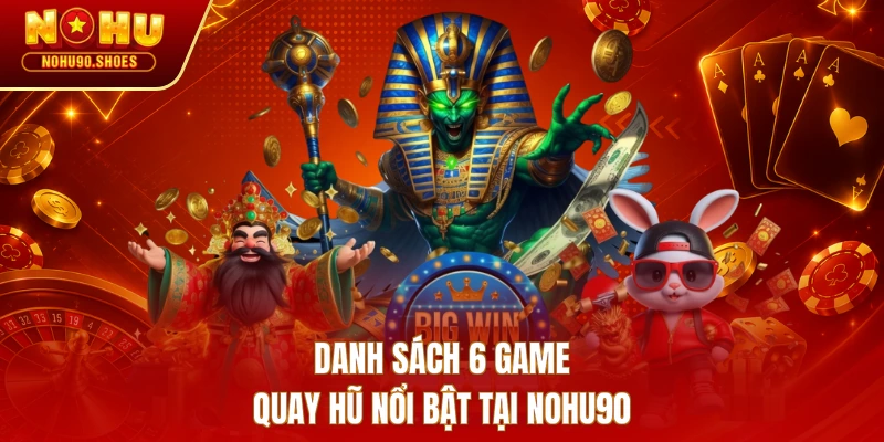 Danh sách 6 game quay hũ nổi bật tại NOHU90