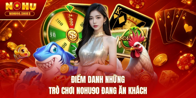 Điểm danh những trò chơi NOHU90 đang ăn khách