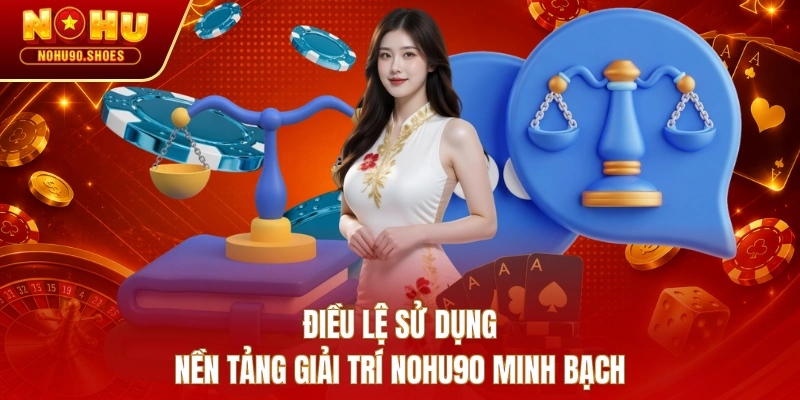 Điều lệ sử dụng nền tảng giải trí NOHU90 minh bạch