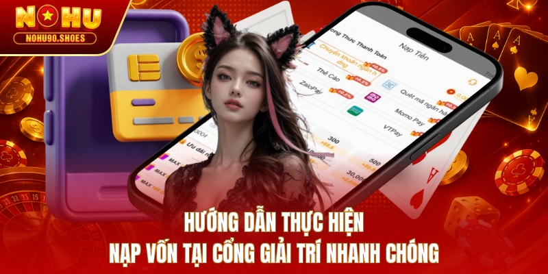 Hướng dẫn thực hiện nạp vốn tại cổng giải trí nhanh chóng