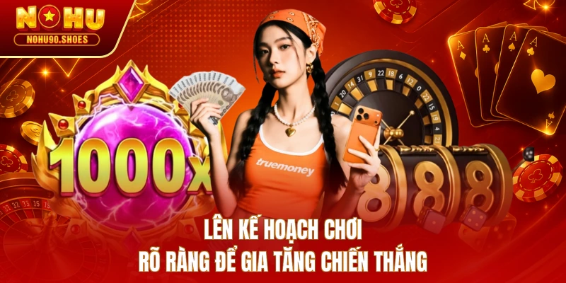 Lên kế hoạch chơi rõ ràng để gia tăng chiến thắng