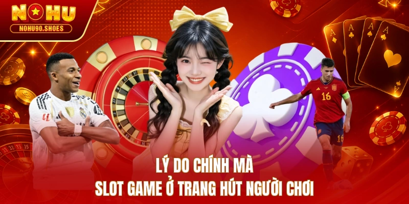 Lý do chính mà slot game ở trang hút người chơi