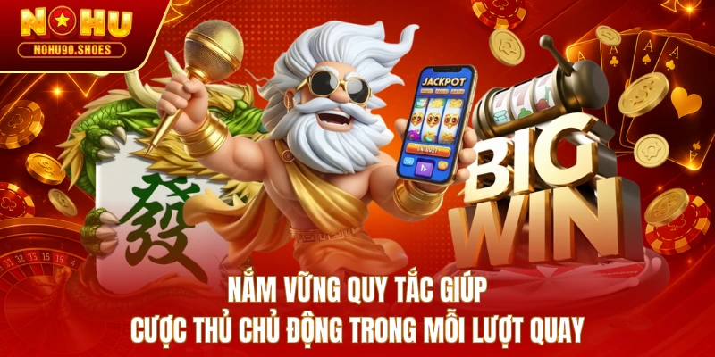 Nắm vững quy tắc giúp cược thủ chủ động trong mỗi lượt quay