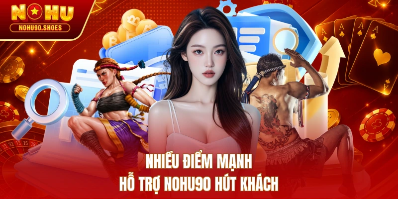 Nhiều điểm mạnh hỗ trợ NOHU90 hút khách