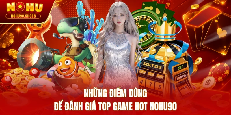 Những điểm dùng để đánh giá top game hot NOHU90