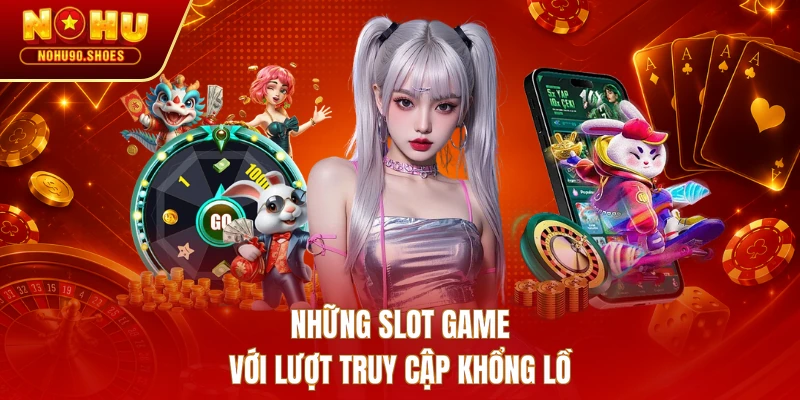 Những slot game với lượt truy cập khổng lồ