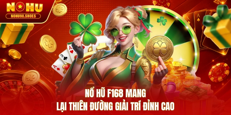 Nổ hũ F168 mang lại thiên đường giải trí đỉnh cao