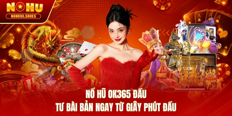 Nổ hũ OK365 đầu tư bài bản ngay từ giây phút đầu
