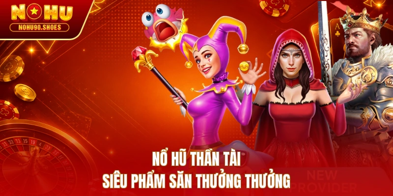 Nổ hũ Thần Tài siêu phẩm săn thưởng thưởng