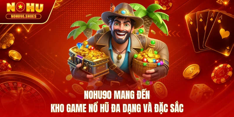 NOHU90 mang đến kho game nổ hũ đa dạng và đặc sắc