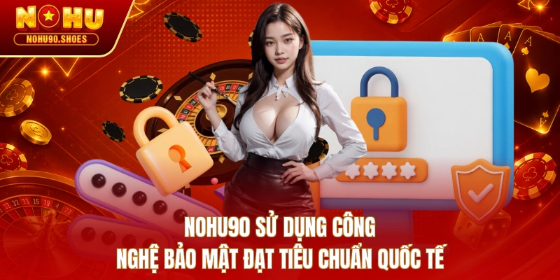 NOHU90 sử dụng công nghệ bảo mật đạt tiêu chuẩn quốc tế 