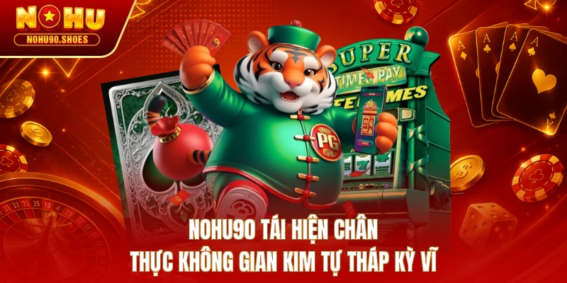 NOHU90 tái hiện chân thực không gian kim tự tháp kỳ vĩ