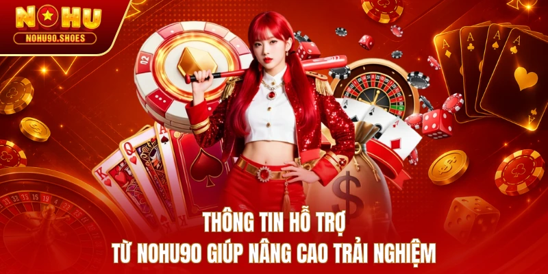 Thông tin hỗ trợ từ Nohu90 giúp nâng cao trải nghiệm