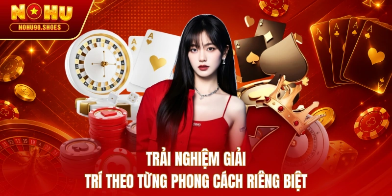 Trải nghiệm giải trí theo từng phong cách riêng biệt